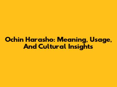 Ochin Harasho: Meaning, Usage, And Cultural Insights