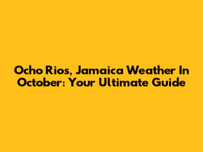 Ocho Rios, Jamaica Weather In October: Your Ultimate Guide