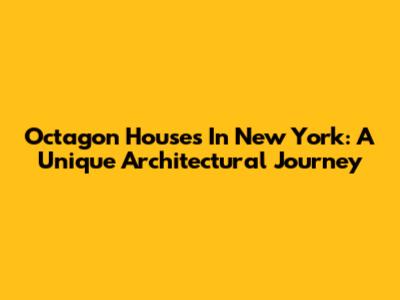 Octagon Houses In New York: A Unique Architectural Journey