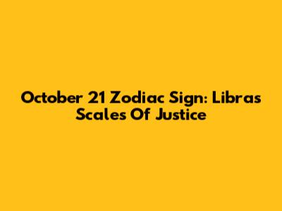 October 21 Zodiac Sign: Libra's Scales Of Justice