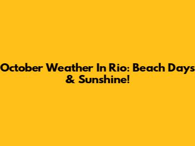 October Weather In Rio: Beach Days & Sunshine!