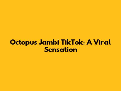 Octopus Jambi TikTok: A Viral Sensation