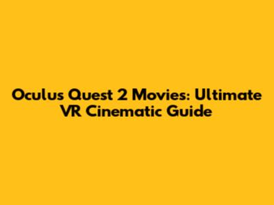 Oculus Quest 2 Movies: Ultimate VR Cinematic Guide