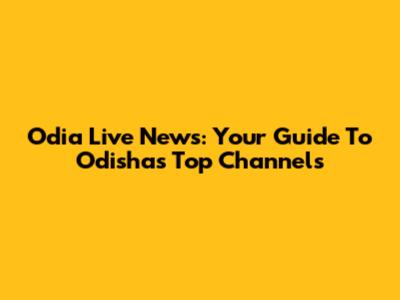 Odia Live News: Your Guide To Odisha's Top Channels