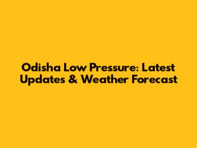 Odisha Low Pressure: Latest Updates & Weather Forecast