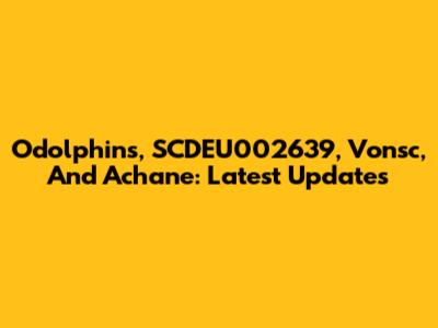 Odolphins, SCDEU002639, Vonsc, And Achane: Latest Updates