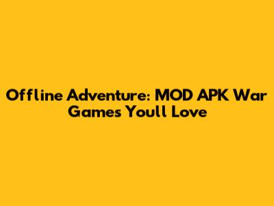 Offline Adventure: MOD APK War Games You'll Love