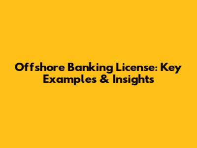 Offshore Banking License: Key Examples & Insights