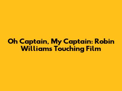 Oh Captain, My Captain: Robin Williams' Touching Film