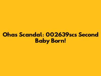 Ohas Scandal: 002639sc's Second Baby Born!