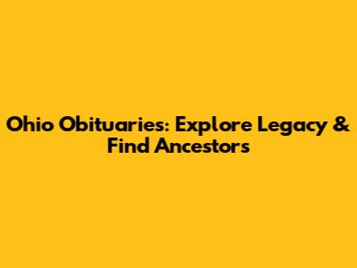Ohio Obituaries: Explore Legacy & Find Ancestors