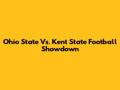 Ohio State Vs. Kent State Football Showdown