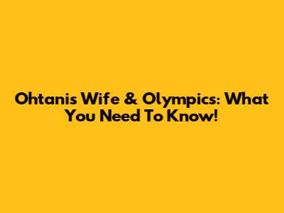 Ohtani's Wife & Olympics: What You Need To Know!