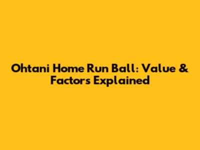 Ohtani Home Run Ball: Value & Factors Explained