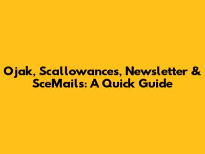 Ojak, Scallowances, Newsletter & SceMails: A Quick Guide