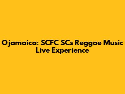 Ojamaica: SCFC SC's Reggae Music Live Experience