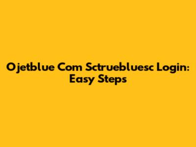 Ojetblue Com Sctruebluesc Login: Easy Steps