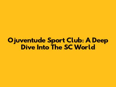 Ojuventude Sport Club: A Deep Dive Into The SC World