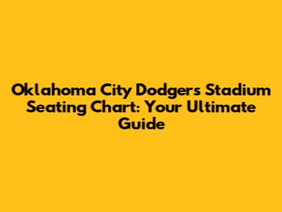 Oklahoma City Dodgers Stadium Seating Chart: Your Ultimate Guide