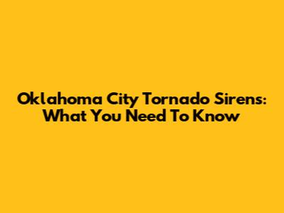 Oklahoma City Tornado Sirens: What You Need To Know