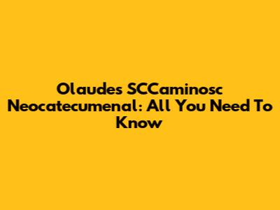 Olaudes SCCaminosc Neocatecumenal: All You Need To Know