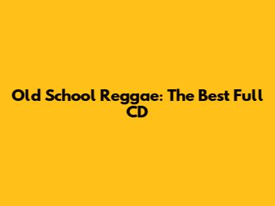 Old School Reggae: The Best Full CD