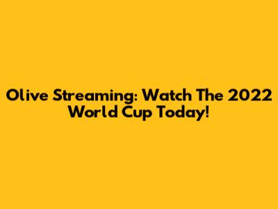 Olive Streaming: Watch The 2022 World Cup Today!