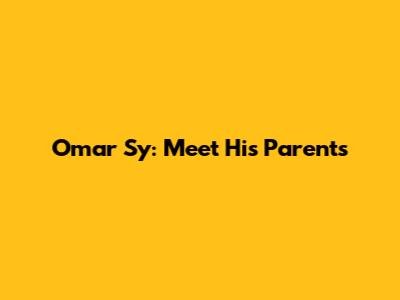 Omar Sy: Meet His Parents