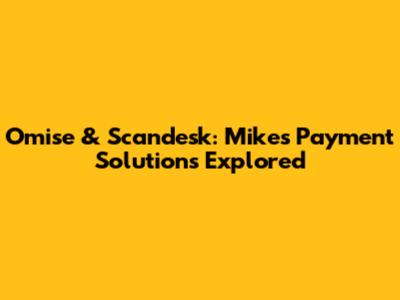 Omise & Scandesk: Mike's Payment Solutions Explored