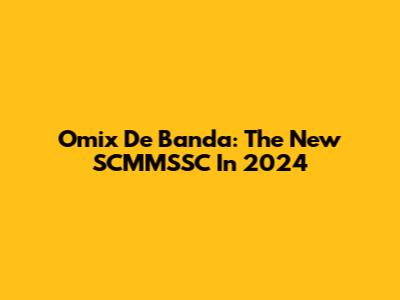Omix De Banda: The New SCMMSSC In 2024