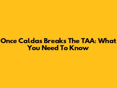 Once Caldas Breaks The TAA: What You Need To Know
