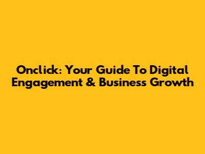 Onclick: Your Guide To Digital Engagement & Business Growth