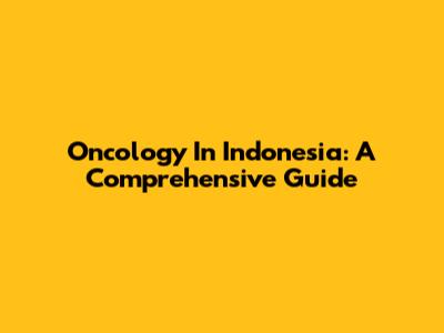 Oncology In Indonesia: A Comprehensive Guide