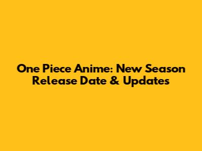 One Piece Anime: New Season Release Date & Updates