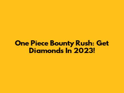One Piece Bounty Rush: Get Diamonds In 2023!