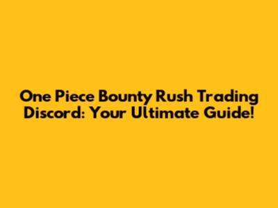 One Piece Bounty Rush Trading Discord: Your Ultimate Guide!