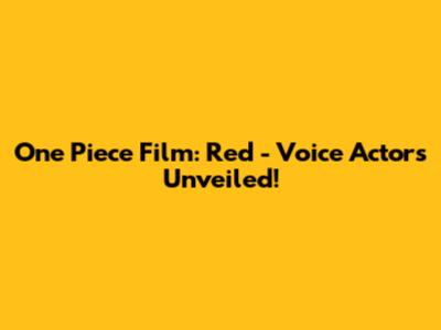 One Piece Film: Red - Voice Actors Unveiled!