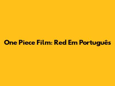 One Piece Film: Red Em Português