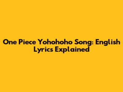 One Piece Yohohoho Song: English Lyrics Explained