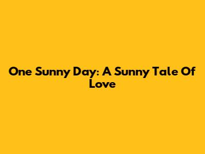 One Sunny Day: A Sunny Tale Of Love