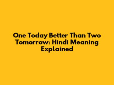 One Today Better Than Two Tomorrow: Hindi Meaning Explained