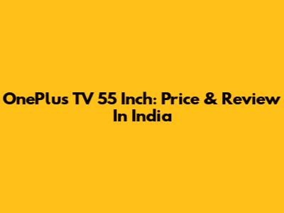 OnePlus TV 55 Inch: Price & Review In India