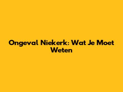 Ongeval Niekerk: Wat Je Moet Weten