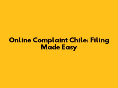 Online Complaint Chile: Filing Made Easy