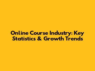 Online Course Industry: Key Statistics & Growth Trends