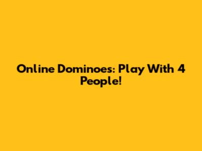 Online Dominoes: Play With 4 People!