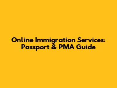 Online Immigration Services: Passport & PMA Guide