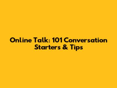 Online Talk: 101 Conversation Starters & Tips