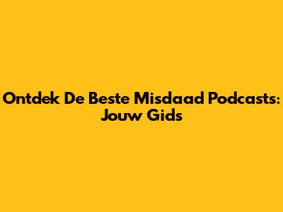 Ontdek De Beste Misdaad Podcasts: Jouw Gids