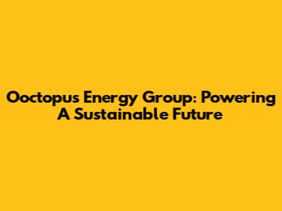 Ooctopus Energy Group: Powering A Sustainable Future
